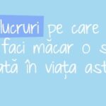50 de lucruri pe care trebuie să le faci măcar o singură dată în viaţa asta!