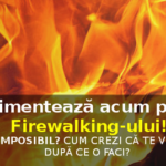 Hai să mergem pe cărbuni încinși la 530°C!